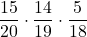 \displaystyle \frac{15}{20}\cdot\frac{14}{19}\cdot\frac{5}{18}
