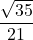 \displaystyle \frac{\sqrt{35}}{21}}