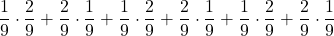 \displaystyle \frac{1}{9}\cdot \frac{2}{9}+\frac{2}{9}\cdot \frac{1}{9}+\frac{1}{9}\cdot \frac{2}{9}+\frac{2}{9}\cdot \frac{1}{9}+\frac{1}{9}\cdot \frac{2}{9}+\frac{2}{9}\cdot \frac{1}{9}