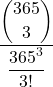 \displaystyle \frac{\displaystyle {365 \choose 3}}{\displaystyle \frac{365^3}{3!}}