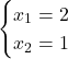 \displaystyle \begin{cases}x_1 = 2 \\ x_2 = 1\end{cases}