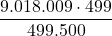 \displaystyle \frac{9.018.009\cdot 499}{499.500}