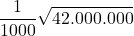 \displaystyle \frac{1}{1000}\sqrt{42.000.000}