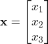 \displaystyle \textbf{x}= \begin{bmatrix}x_1\\x_2\\x_3\end{bmatrix}