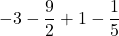 \displaystyle -3-\frac{9}{2}+1-\frac{1}{5}
