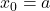 x_0 = a