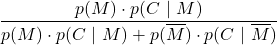 \displaystyle \frac{p(M)\cdot p(C\ |\ M)}{p(M)\cdot p(C\ |\ M) + p(\overline{M})\cdot p(C\ |\ \overline{M})}