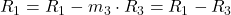 R_1 = R_1 -m_3 \cdot R_3 = R_1 - R_3