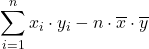 \displaystyle \sum_{i=1}^{n} {x_i\cdot y_i-n\cdot \overline{x}\cdot \overline{y}}