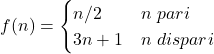 \displaystyle f(n) = \begin{cases} n/2 & n\ pari \\ 3n+1 & n\ dispari\end{cases}