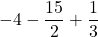 \displaystyle -4-\frac{15}{2}+\frac{1}{3}