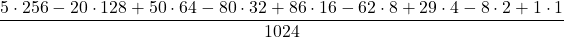 \displaystyle \frac{5\cdot 256 -20\cdot 128 +50\cdot 64 -80\cdot 32 + 86\cdot 16 -62 \cdot 8 +29 \cdot 4 -8\cdot 2 +1 \cdot 1}{1024}