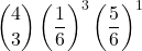 \displaystyle {4 \choose 3}\left(\frac{1}{6}\right)^3\left(\frac{5}{6}\right)^1