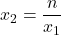 \displaystyle x_2 = \frac{n}{x_1}