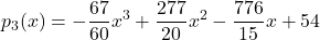 p_3(x) = \displaystyle -\frac{67}{60} x^3 + \frac{277}{20}x^2 - \frac{776}{15}x+54