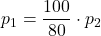 \displaystyle p_1 = \frac{100}{80}\cdot p_2