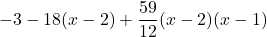\displaystyle -3 -18(x-2) + \frac{59}{12}(x-2)(x-1)
