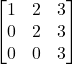 \displaystyle \begin{bmatrix}1 & 2 & 3\\0 & 2 & 3 \\0 & 0 & 3\end{bmatrix}