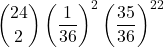 \displaystyle {24 \choose 2}\left(\frac{1}{36}\right)^2\left(\frac{35}{36}\right)^{22}