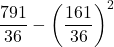 \displaystyle\frac{791}{36}-\left(\frac{161}{36}\right)^2