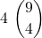 \displaystyle 4\ {9 \choose 4}