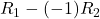 R_1 -(-1) R_2
