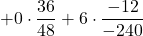 +0\cdot \displaystyle \frac{36}{48}+6\cdot \displaystyle \frac{-12}{-240}