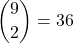 \displaystyle {9 \choose 2}=36