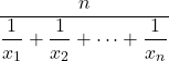 \displaystyle \frac {n}{\displaystyle \frac {1}{x_1}+\frac {1}{x_2}+\dots+\frac {1}{x_n}}}