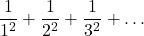 \displaystyle \frac{1}{1^2}+\frac{1}{2^2}+\frac{1}{3^2}+\dots