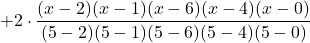 +2\cdot \displaystyle \frac{(x-2)(x-1)(x-6)(x-4)(x-0)}{(5-2)(5-1)(5-6)(5-4)(5-0)}