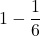 \displaystyle 1-\frac{1}{6}