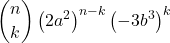 \displaystyle {n \choose k}\left(2a^2\right)^{n-k}\left(-3b^3 \right)^{k}
