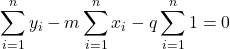 \displaystyle \sum_{i=1}^n y_i -m\sum_{i=1}^n x_i -q \sum_{i=1}^n 1 = 0