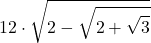 \displaystyle 12\cdot \sqrt{2 - \sqrt{2 + \sqrt{3}}}