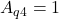 \displaystyle A_{q4}=1