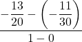 \displaystyle \frac{\displaystyle -\frac{13}{20}-\left(\displaystyle-\frac{11}{30}\right)}{1-0}