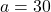 a=30