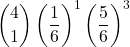 \displaystyle {4 \choose 1}\left(\frac{1}{6}\right)^1\left(\frac{5}{6}\right)^3