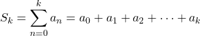 \displaystyle S_k = \sum_{n=0}^{k} a_n = a_0 + a_1 + a_2 + \dots + a_k