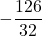 \displaystyle -\frac{126}{32}