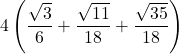 \displaystyle 4\left(\frac{\sqrt{3}}{6}+\frac{\sqrt{11}}{18}+\frac{\sqrt{35}}{18}\right)