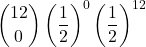 \displaystyle {12 \choose 0}\left(\frac{1}{2}\right)^{0}\left(\frac{1}{2}\right)^{12}