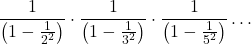 \displaystyle \frac{1}{\left(1-\frac{1}{2^2} \right)}\cdot \frac{1}{\left(1-\frac{1}{3^2} \right)}\cdot \frac{1}{\left(1-\frac{1}{5^2} \right)}\dots