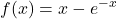 \displaystyle f(x) = x-e^{-x}