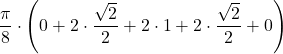 \displaystyle\frac{\pi}{8}\cdot\left(0+2\cdot\frac{\sqrt{2}}{2}+2\cdot 1+2\cdot\frac{\sqrt{2}}{2}+0\right)