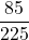 \displaystyle \frac{85}{225}
