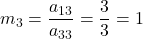 m_3 = \displaystyle\frac{a_{13}}{a_{33}} = \displaystyle\frac{3}{3} = 1