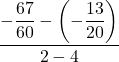 \displaystyle \frac{-\displaystyle\frac{67}{60}-\left(-\displaystyle\frac{13}{20}\right)}{2-4}
