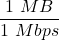 \displaystyle \frac{1\ MB}{1\ Mbps}
